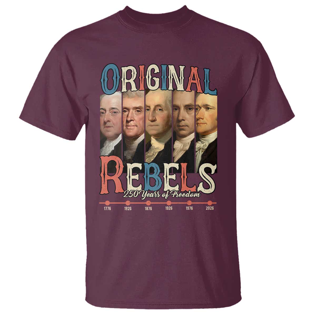 Original Rebels 250 Years of Freedom T Shirt Founding Fathers Patriotic 1776 to 2026 Semiquincentennial TS02 Maroon Print Your Wear