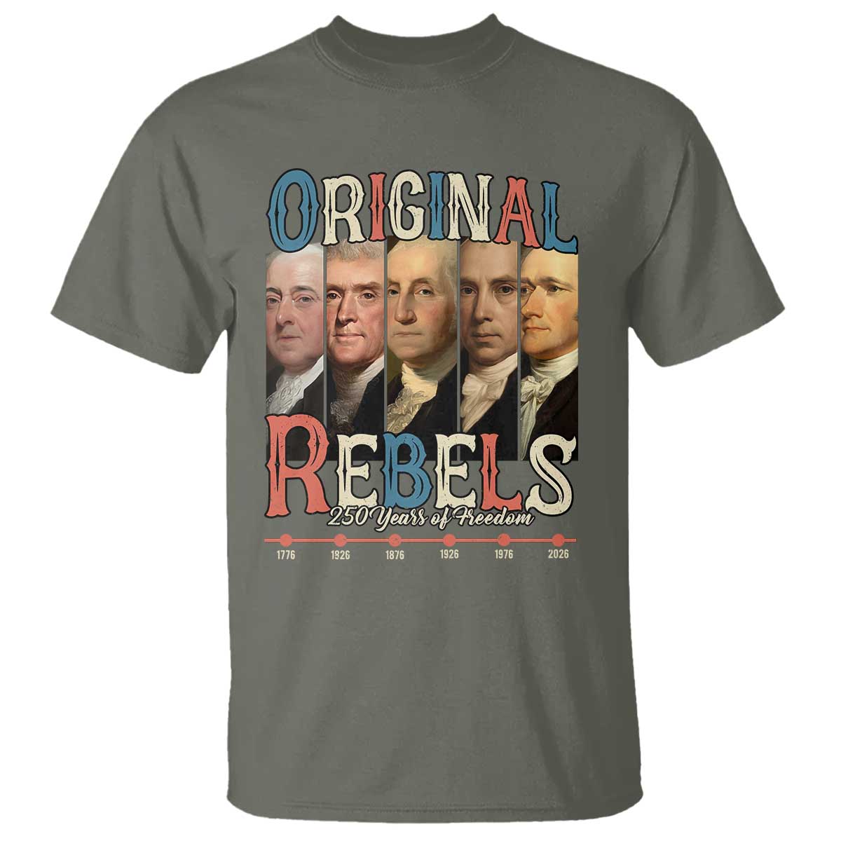 Original Rebels 250 Years of Freedom T Shirt Founding Fathers Patriotic 1776 to 2026 Semiquincentennial TS02 Military Green Print Your Wear