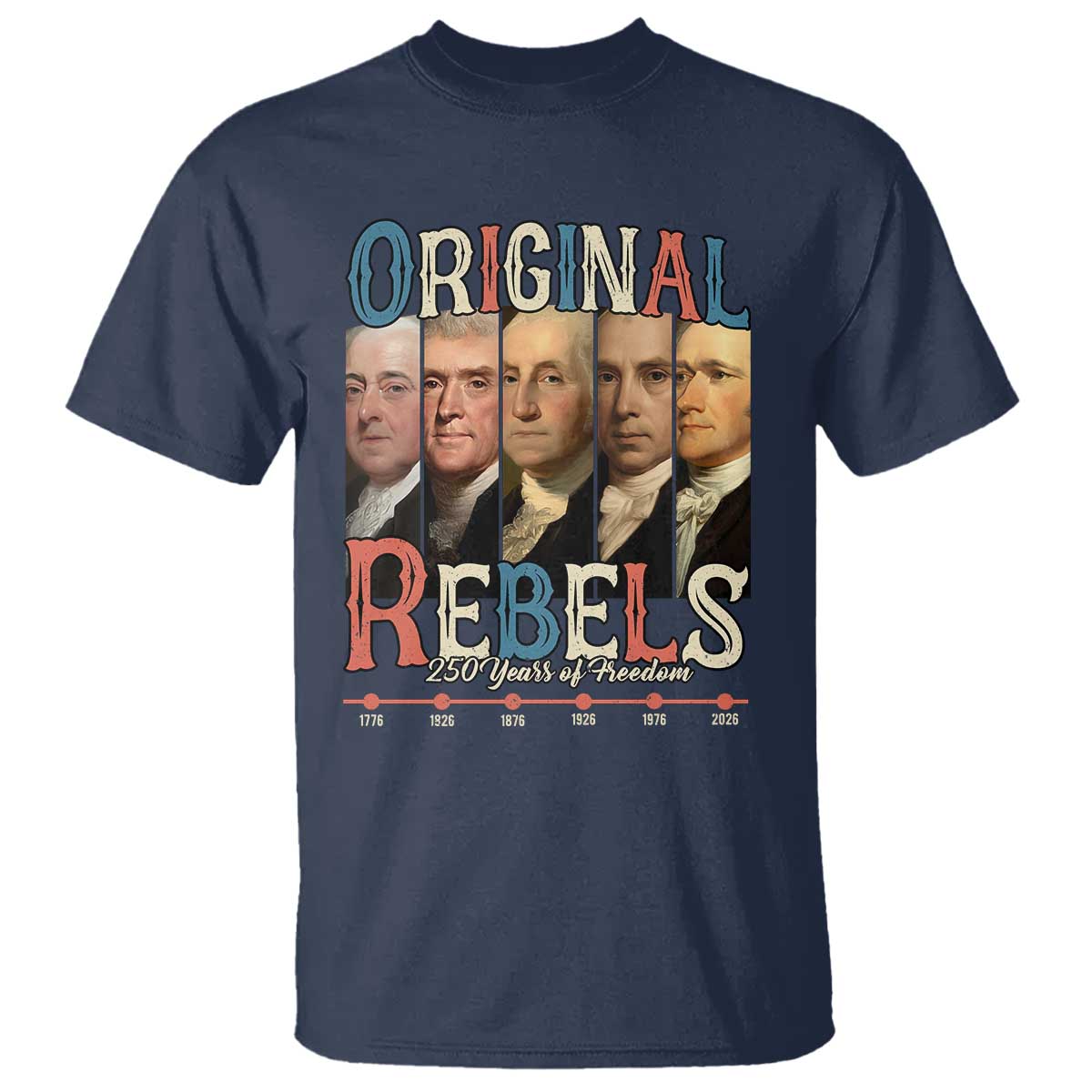 Original Rebels 250 Years of Freedom T Shirt Founding Fathers Patriotic 1776 to 2026 Semiquincentennial TS02 Navy Print Your Wear