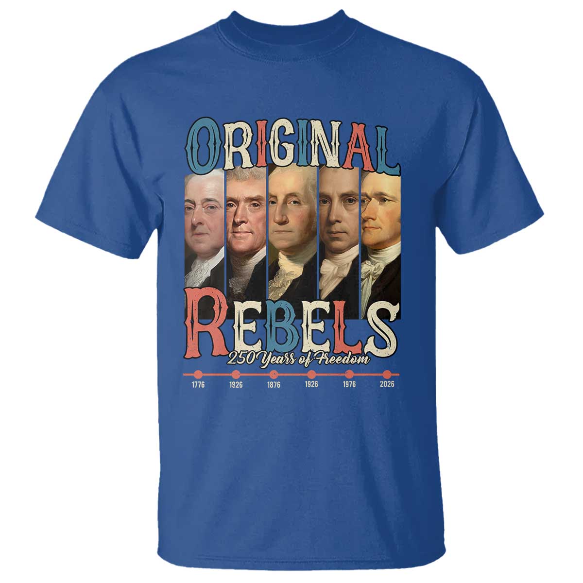 Original Rebels 250 Years of Freedom T Shirt Founding Fathers Patriotic 1776 to 2026 Semiquincentennial TS02 Royal Blue Print Your Wear