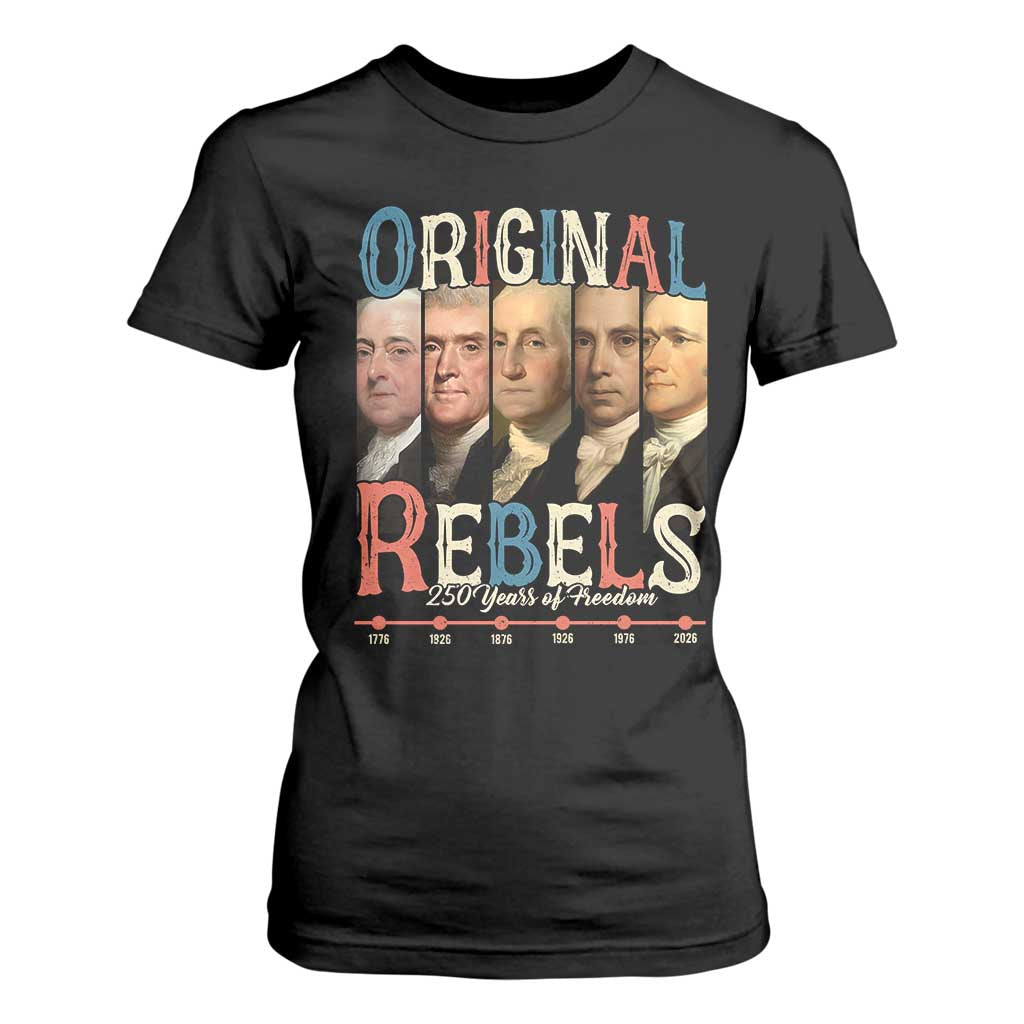 Original Rebels 250 Years of Freedom T Shirt For Women Founding Fathers Patriotic 1776 to 2026 Semiquincentennial TS02 Black Print Your Wear