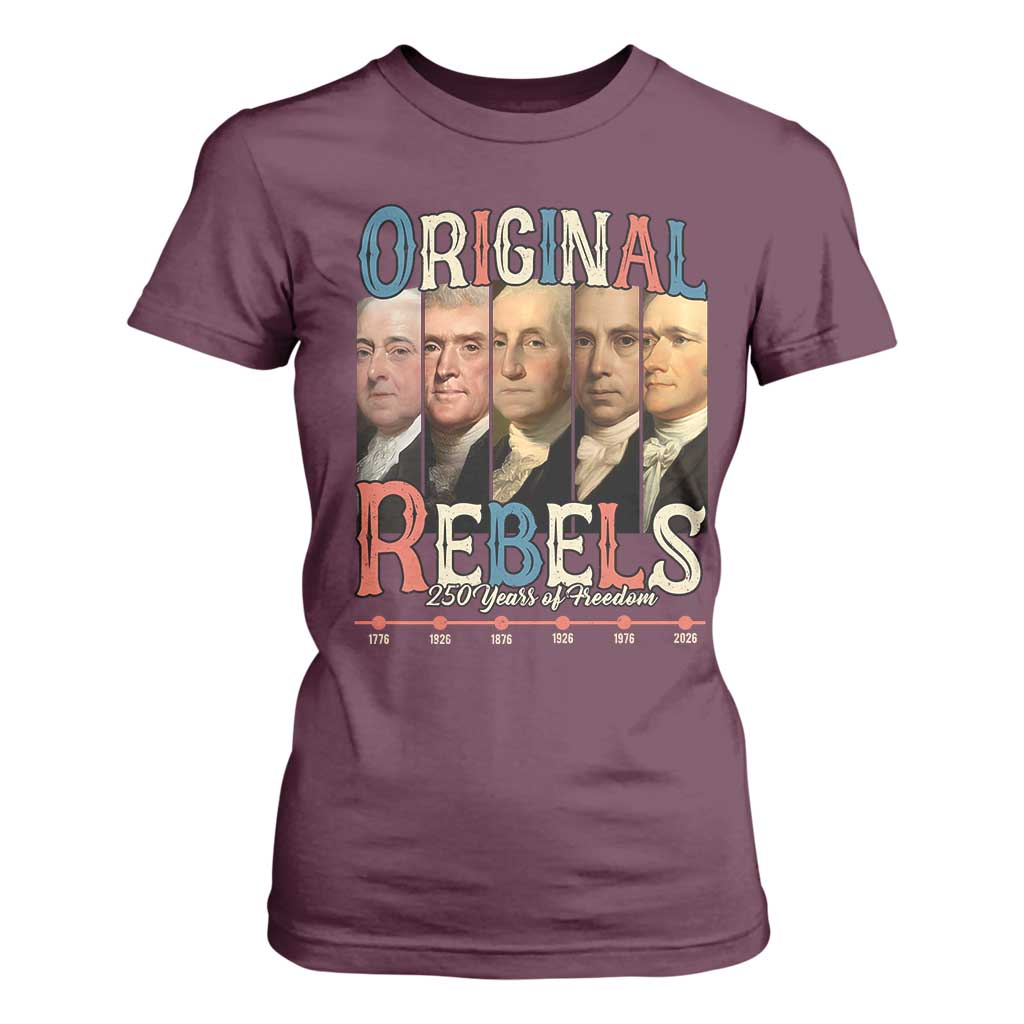 Original Rebels 250 Years of Freedom T Shirt For Women Founding Fathers Patriotic 1776 to 2026 Semiquincentennial TS02 Maroon Print Your Wear