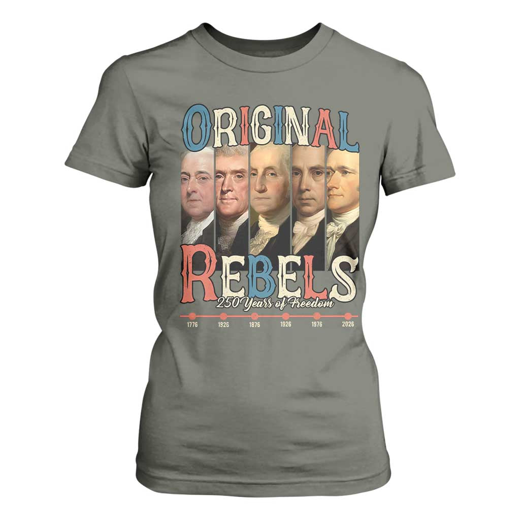 Original Rebels 250 Years of Freedom T Shirt For Women Founding Fathers Patriotic 1776 to 2026 Semiquincentennial TS02 Military Green Print Your Wear