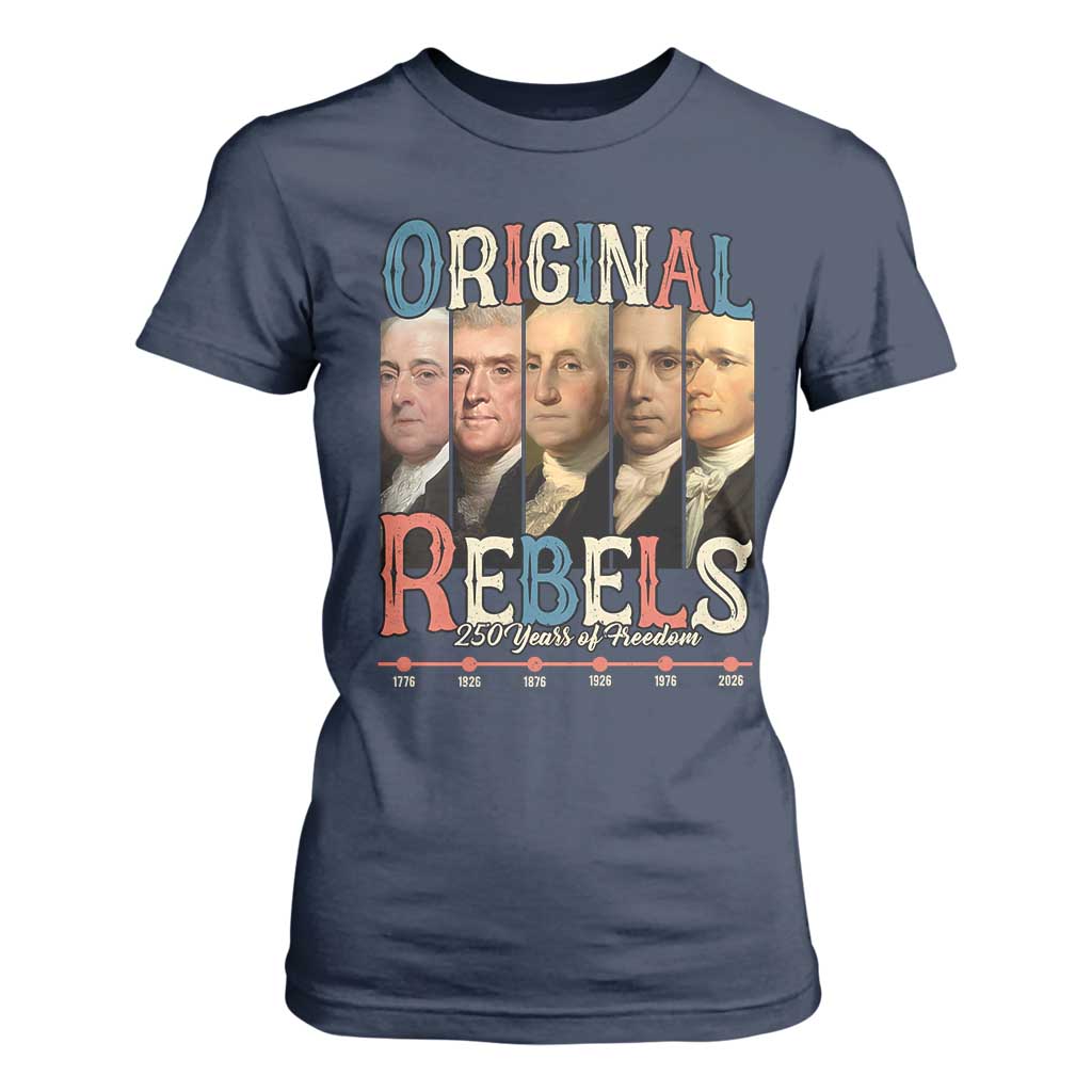 Original Rebels 250 Years of Freedom T Shirt For Women Founding Fathers Patriotic 1776 to 2026 Semiquincentennial TS02 Navy Print Your Wear