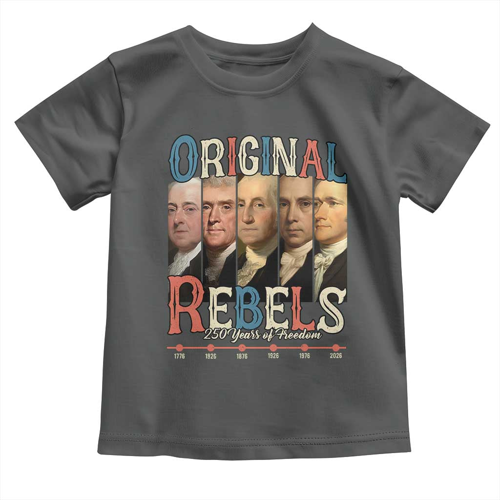 Original Rebels 250 Years of Freedom Toddler T Shirt Founding Fathers Patriotic 1776 to 2026 Semiquincentennial TS02 Dark Heather Print Your Wear