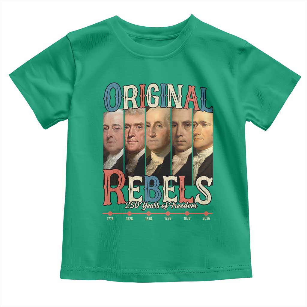 Original Rebels 250 Years of Freedom Toddler T Shirt Founding Fathers Patriotic 1776 to 2026 Semiquincentennial TS02 Irish Green Print Your Wear