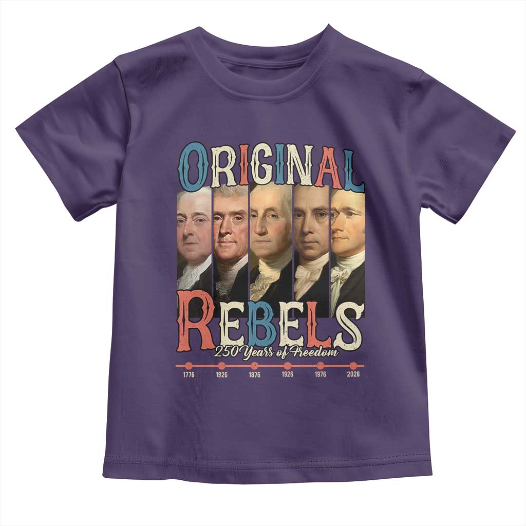 Original Rebels 250 Years of Freedom Toddler T Shirt Founding Fathers Patriotic 1776 to 2026 Semiquincentennial TS02 Purple Print Your Wear