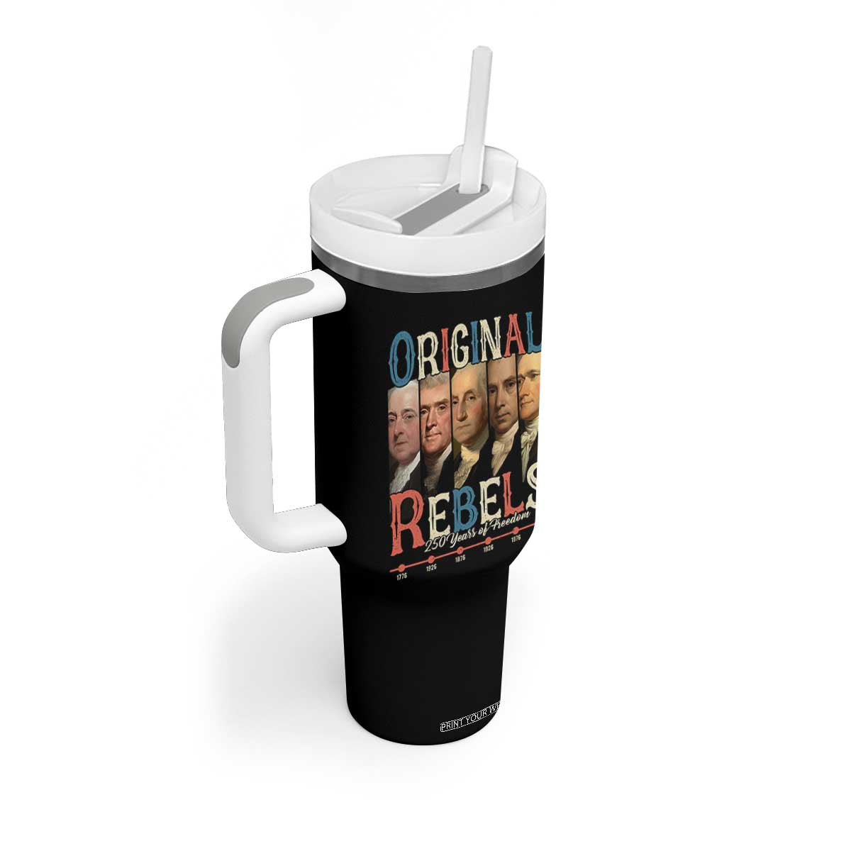 Original Rebels 250 Years of Freedom Tumbler With Handle Founding Fathers Patriotic 1776 to 2026 Semiquincentennial TS02 Print Your Wear