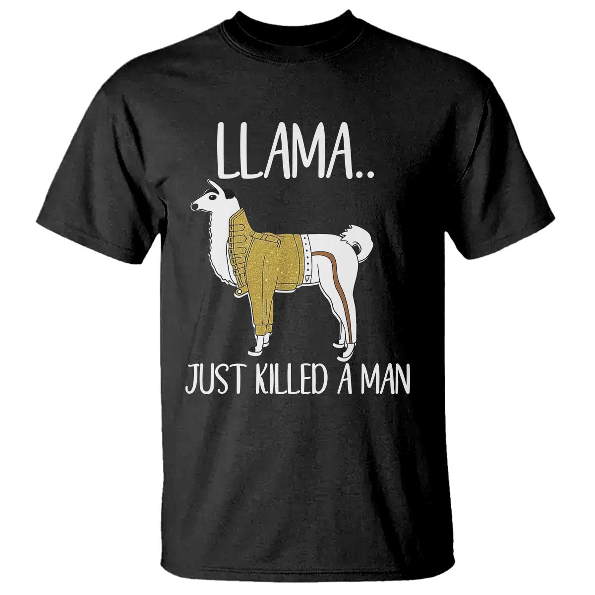 Funny Llama Just Killed a Man T Shirt Animal Pun Internet Meme TS02 Black Print Your Wear