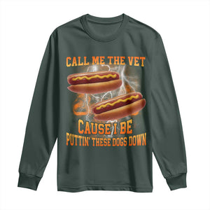 Call Me the Vet Offensive Hot Dog Meme Long Sleeve Shirt I Be Putting These Dogs Down Funny Glizzy Globber TS02 Dark Forest Green Print Your Wear