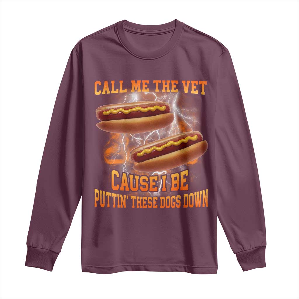 Call Me the Vet Offensive Hot Dog Meme Long Sleeve Shirt I Be Putting These Dogs Down Funny Glizzy Globber TS02 Maroon Print Your Wear