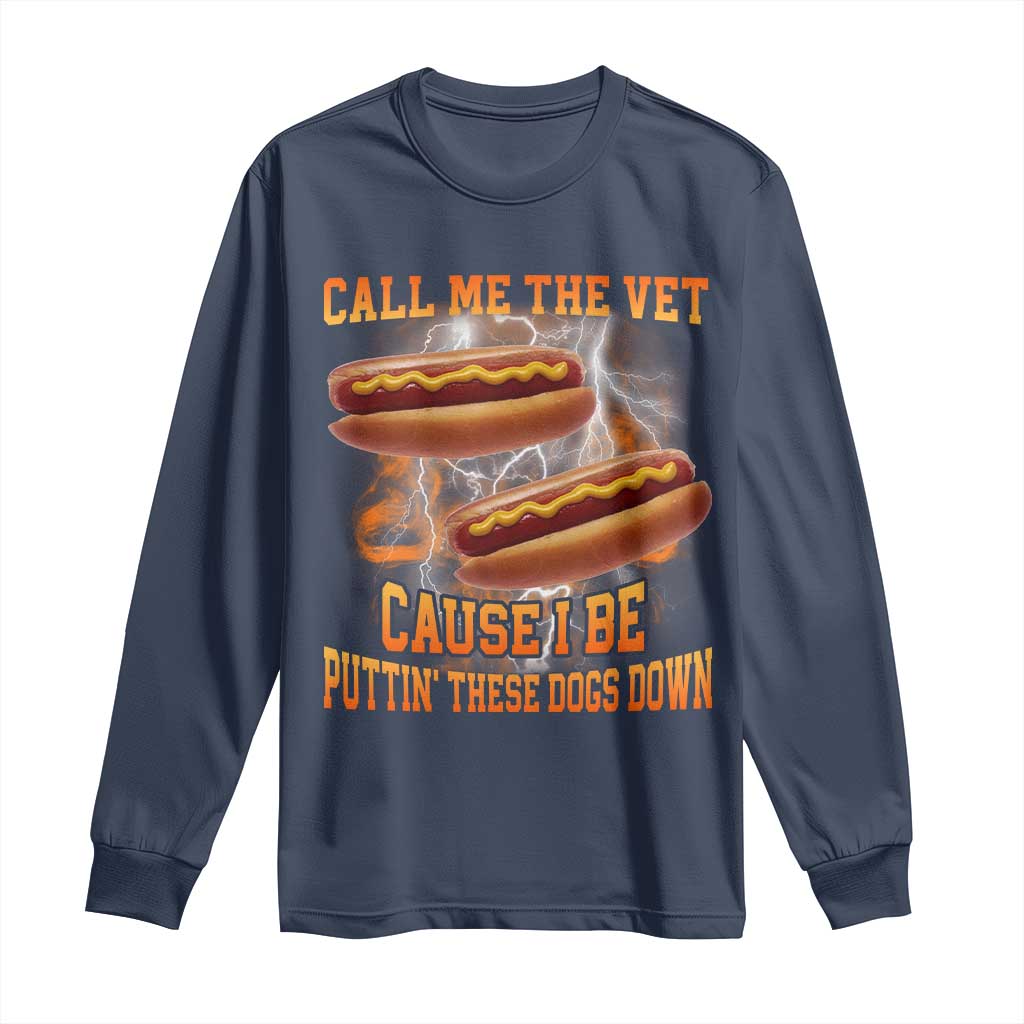 Call Me the Vet Offensive Hot Dog Meme Long Sleeve Shirt I Be Putting These Dogs Down Funny Glizzy Globber TS02 Navy Print Your Wear