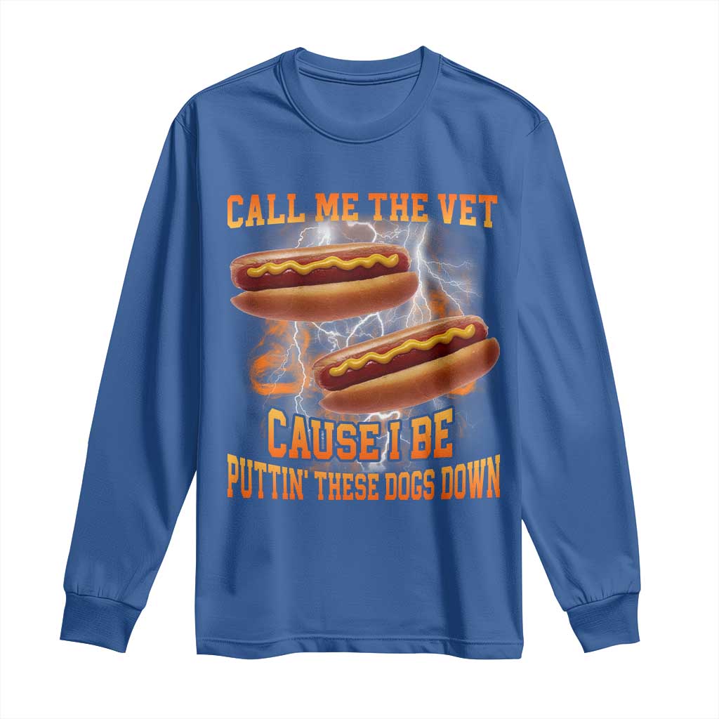 Call Me the Vet Offensive Hot Dog Meme Long Sleeve Shirt I Be Putting These Dogs Down Funny Glizzy Globber TS02 Royal Blue Print Your Wear