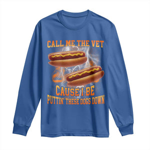 Call Me the Vet Offensive Hot Dog Meme Long Sleeve Shirt I Be Putting These Dogs Down Funny Glizzy Globber TS02 Royal Blue Print Your Wear