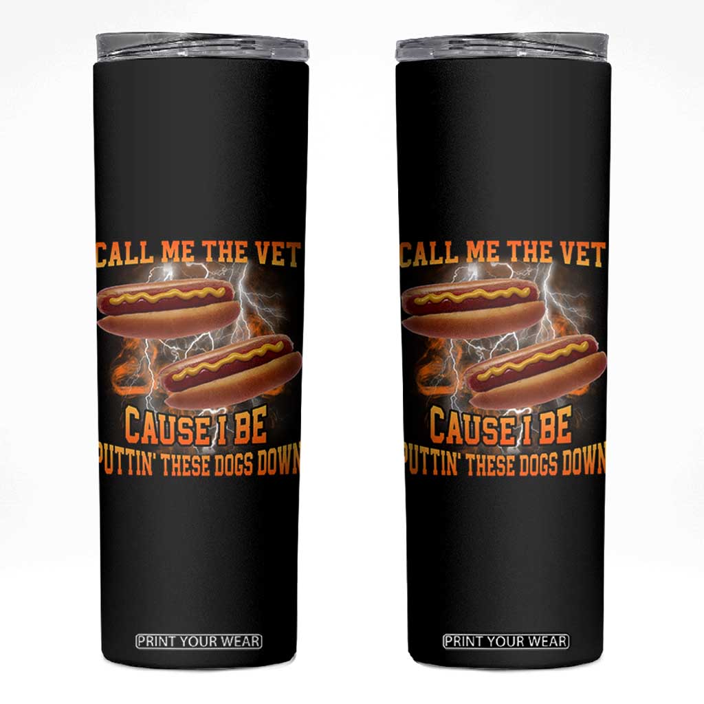 Call Me the Vet Offensive Hot Dog Meme Skinny Tumbler I Be Putting These Dogs Down Funny Glizzy Globber TS02 Black Print Your Wear