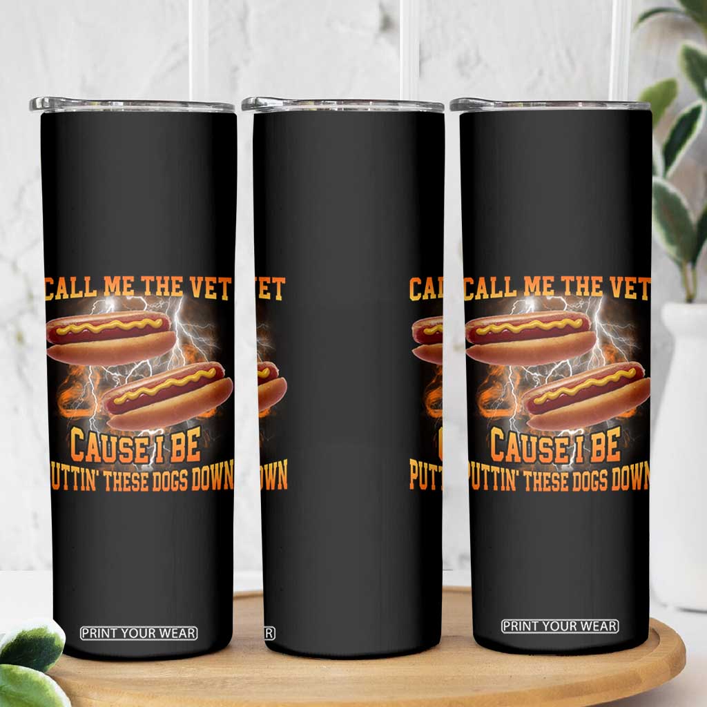 Call Me the Vet Offensive Hot Dog Meme Skinny Tumbler I Be Putting These Dogs Down Funny Glizzy Globber TS02 Print Your Wear