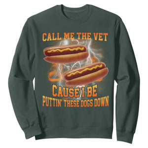 Call Me the Vet Offensive Hot Dog Meme Sweatshirt I Be Putting These Dogs Down Funny Glizzy Globber TS02 Dark Forest Green Print Your Wear