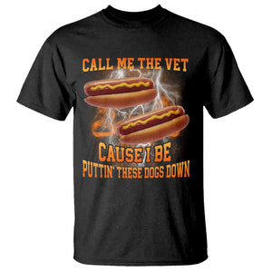 Call Me the Vet Offensive Hot Dog Meme T Shirt I Be Putting These Dogs Down Funny Glizzy Globber TS02 Black Print Your Wear
