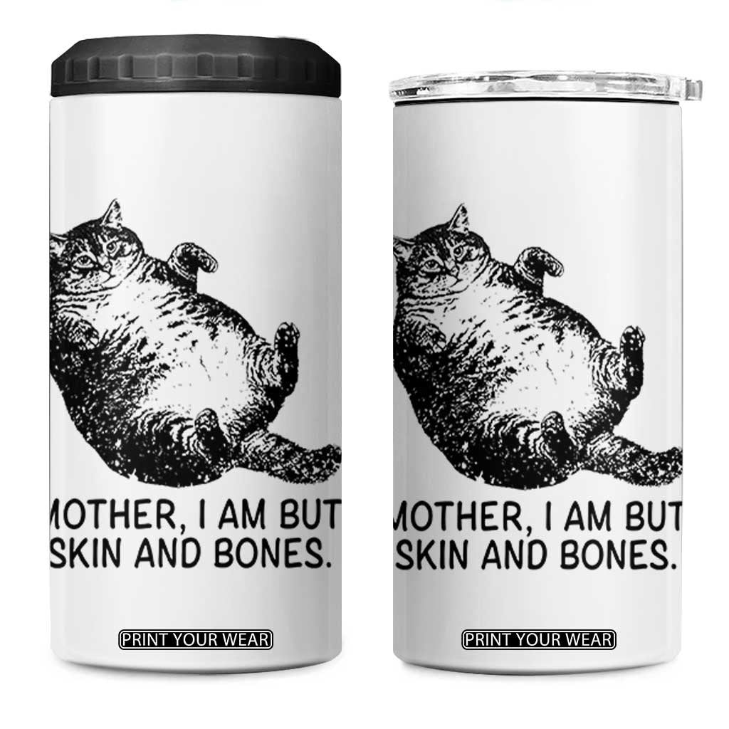 Funny Fat Cat Meme 4 in 1 Can Cooler Tumbler Mother I Am But Skin and Bones Sarcastic Feline Humor TS02 One Size: 16 oz White Print Your Wear