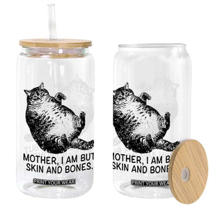 Funny Fat Cat Meme Glass Can Mother I Am But Skin and Bones Sarcastic Feline Humor TS02 Print Your Wear