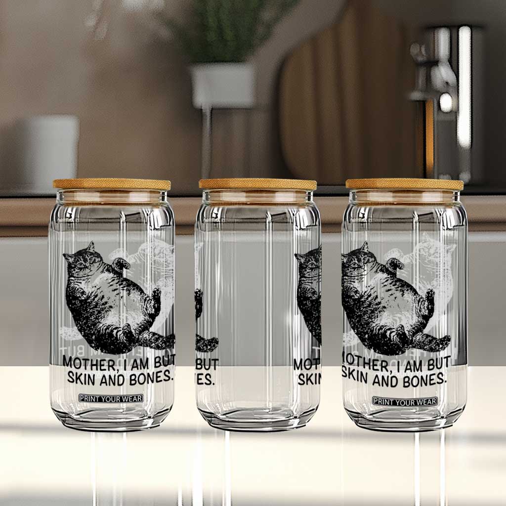 Funny Fat Cat Meme Glass Can Mother I Am But Skin and Bones Sarcastic Feline Humor TS02 Print Your Wear