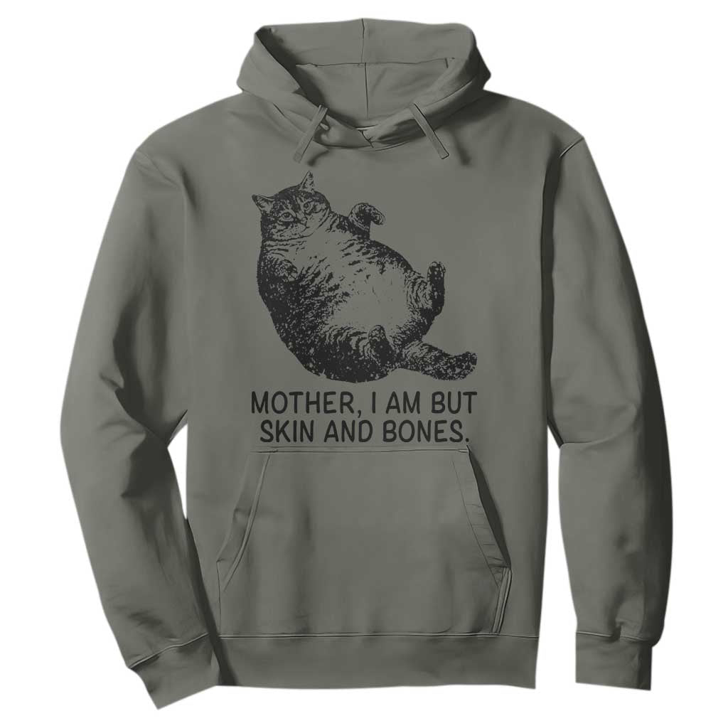 Funny Fat Cat Meme Hoodie Mother I Am But Skin and Bones Sarcastic Feline Humor TS02 Military Green Print Your Wear