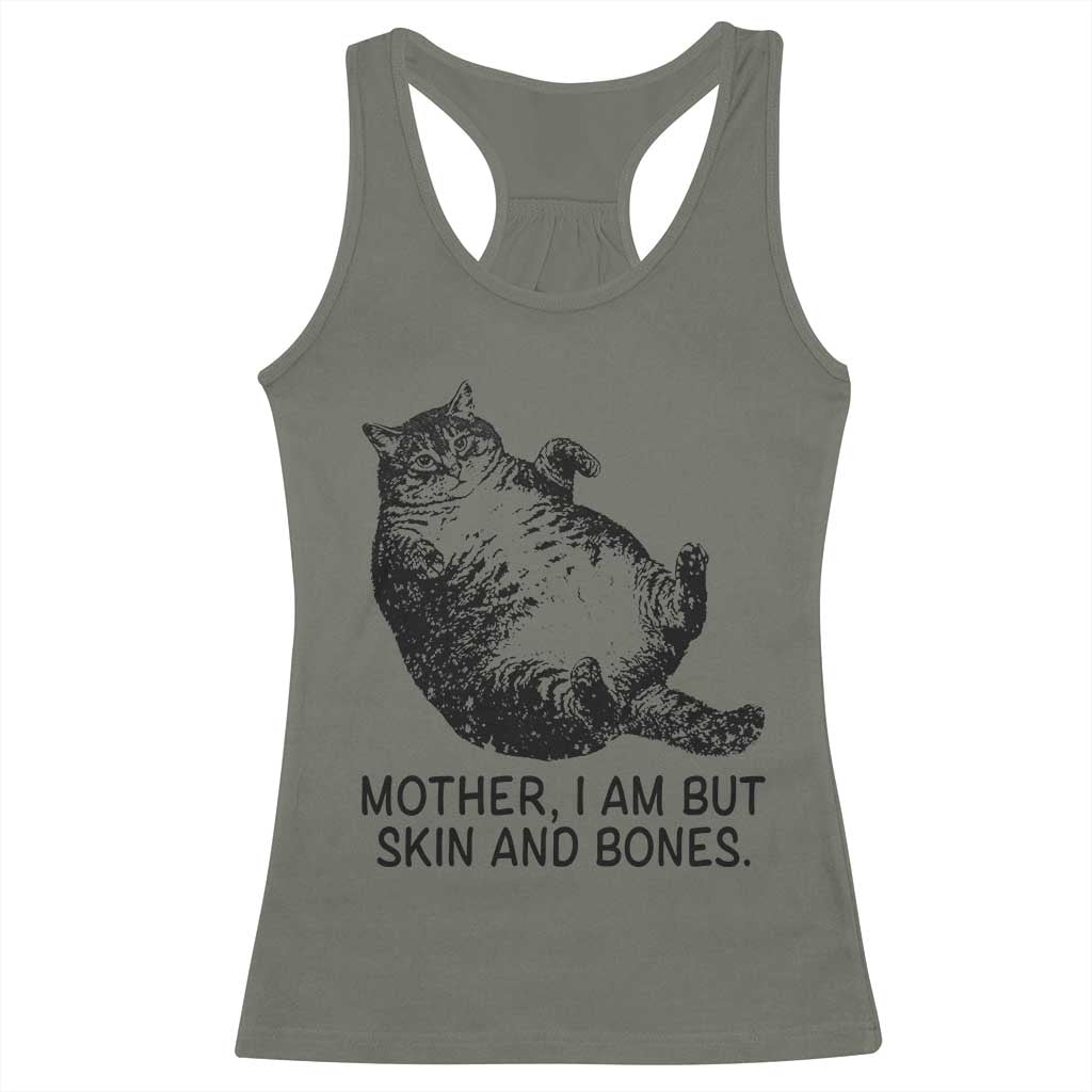 Funny Fat Cat Meme Racerback Tank Top Mother I Am But Skin and Bones Sarcastic Feline Humor TS02 Military Green Print Your Wear