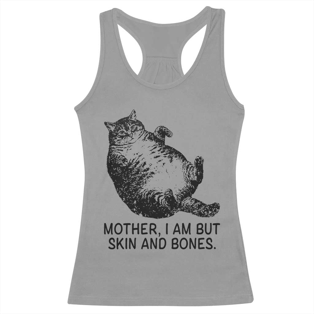 Funny Fat Cat Meme Racerback Tank Top Mother I Am But Skin and Bones Sarcastic Feline Humor TS02 Sport Gray Print Your Wear