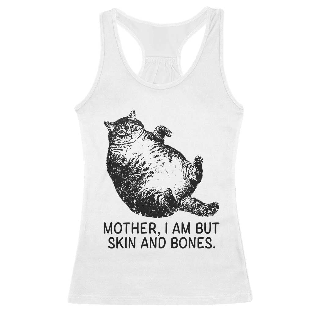 Funny Fat Cat Meme Racerback Tank Top Mother I Am But Skin and Bones Sarcastic Feline Humor TS02 White Print Your Wear