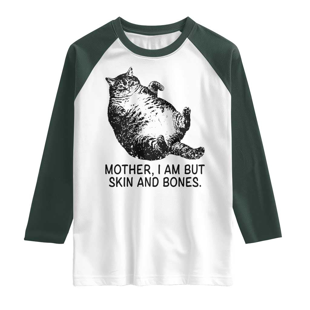 Funny Fat Cat Meme Raglan Shirt Mother I Am But Skin and Bones Sarcastic Feline Humor TS02 White Dark Forest Green Print Your Wear