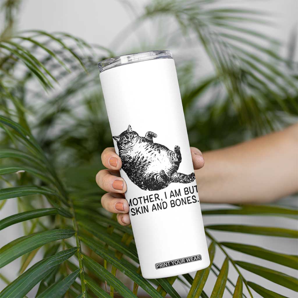 Funny Fat Cat Meme Skinny Tumbler Mother I Am But Skin and Bones Sarcastic Feline Humor TS02 Print Your Wear
