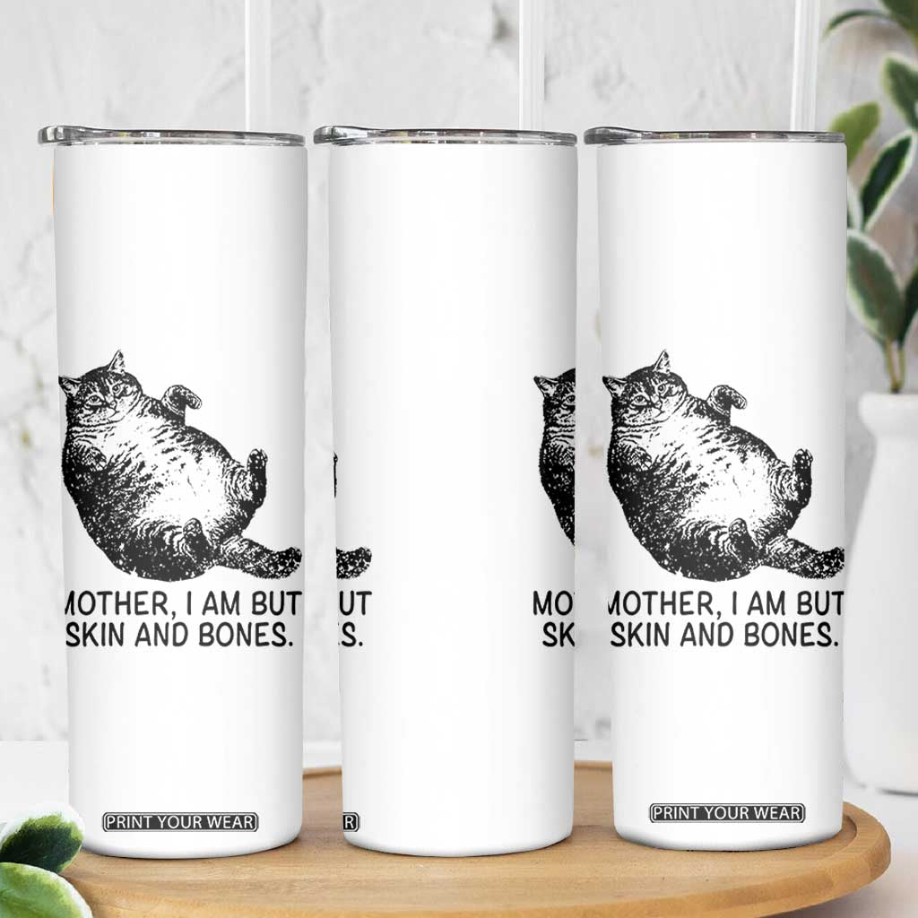 Funny Fat Cat Meme Skinny Tumbler Mother I Am But Skin and Bones Sarcastic Feline Humor TS02 Print Your Wear