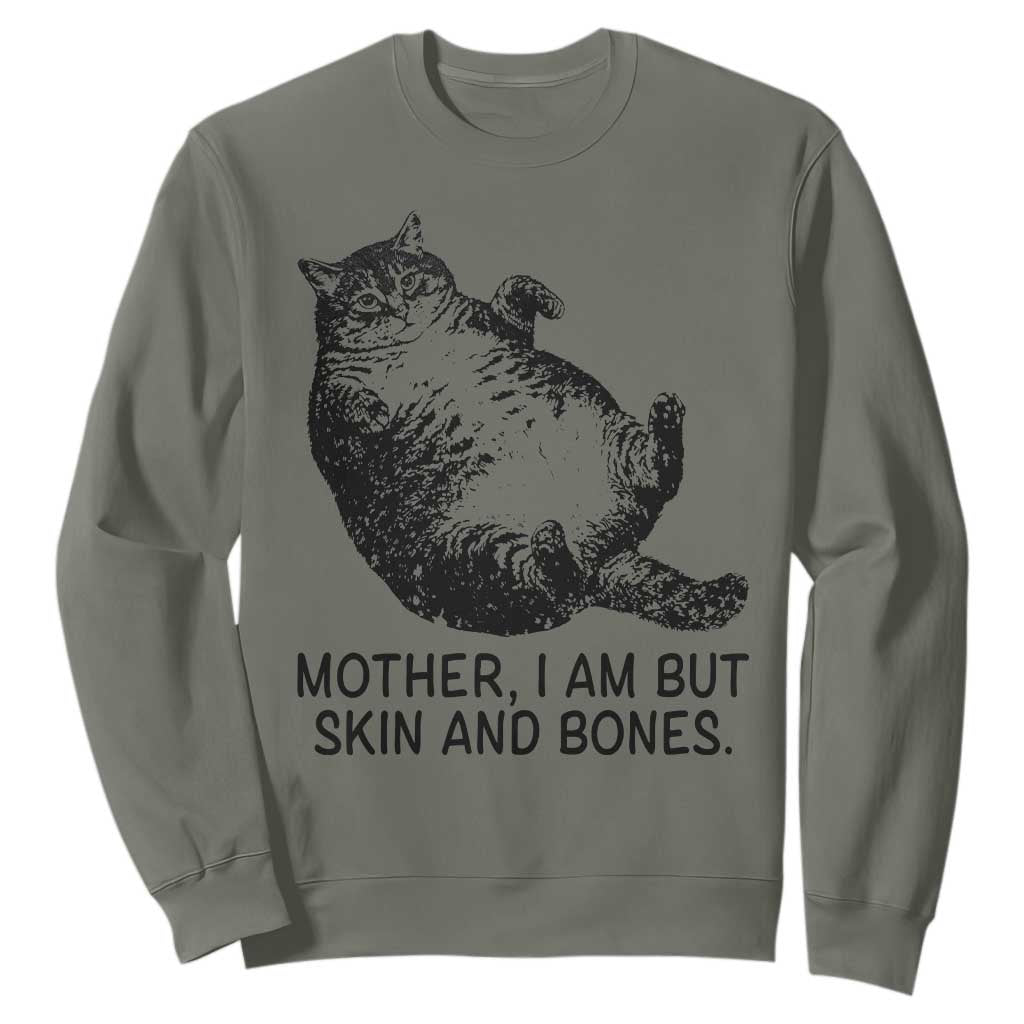 Funny Fat Cat Meme Sweatshirt Mother I Am But Skin and Bones Sarcastic Feline Humor TS02 Military Green Print Your Wear