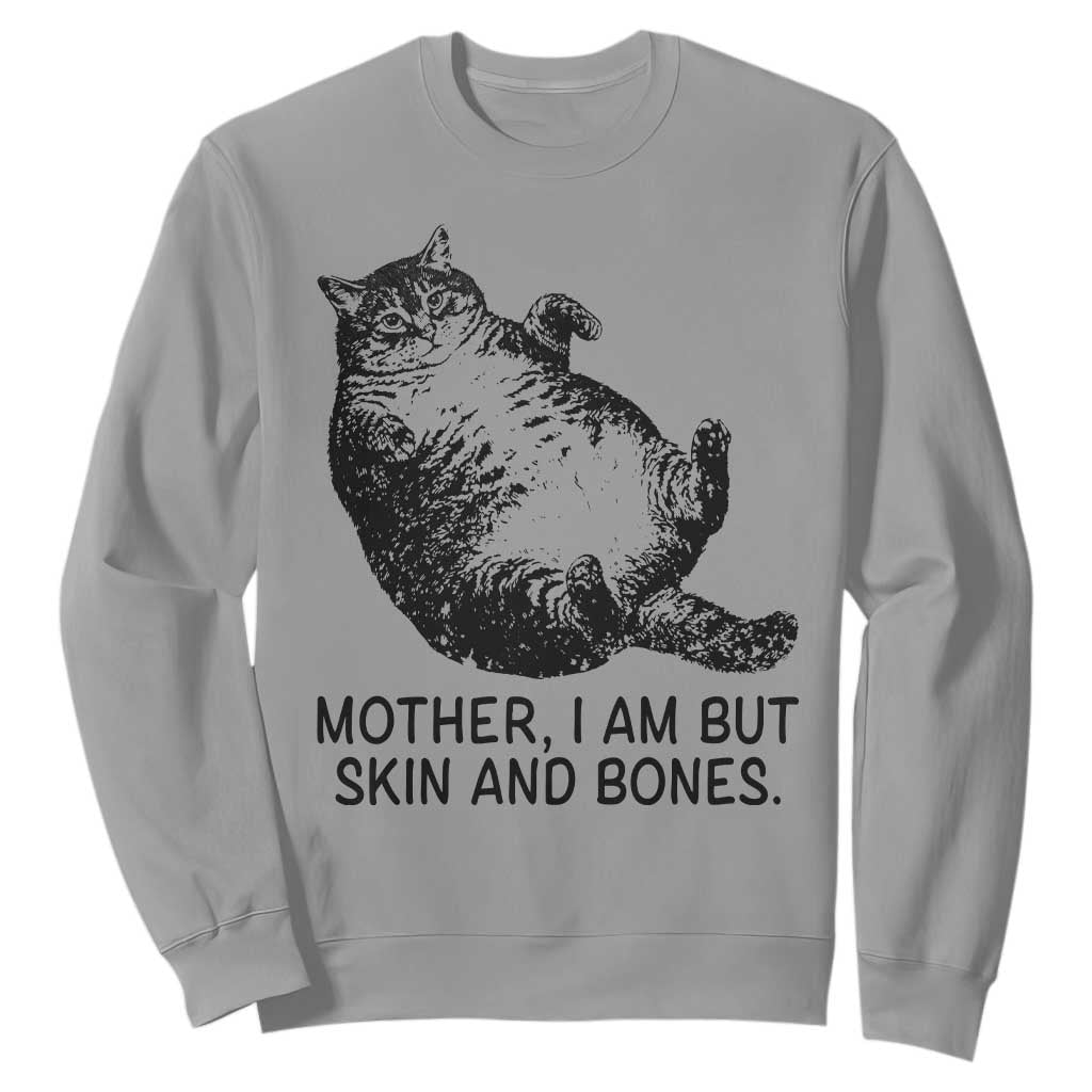 Funny Fat Cat Meme Sweatshirt Mother I Am But Skin and Bones Sarcastic Feline Humor TS02 Sport Gray Print Your Wear