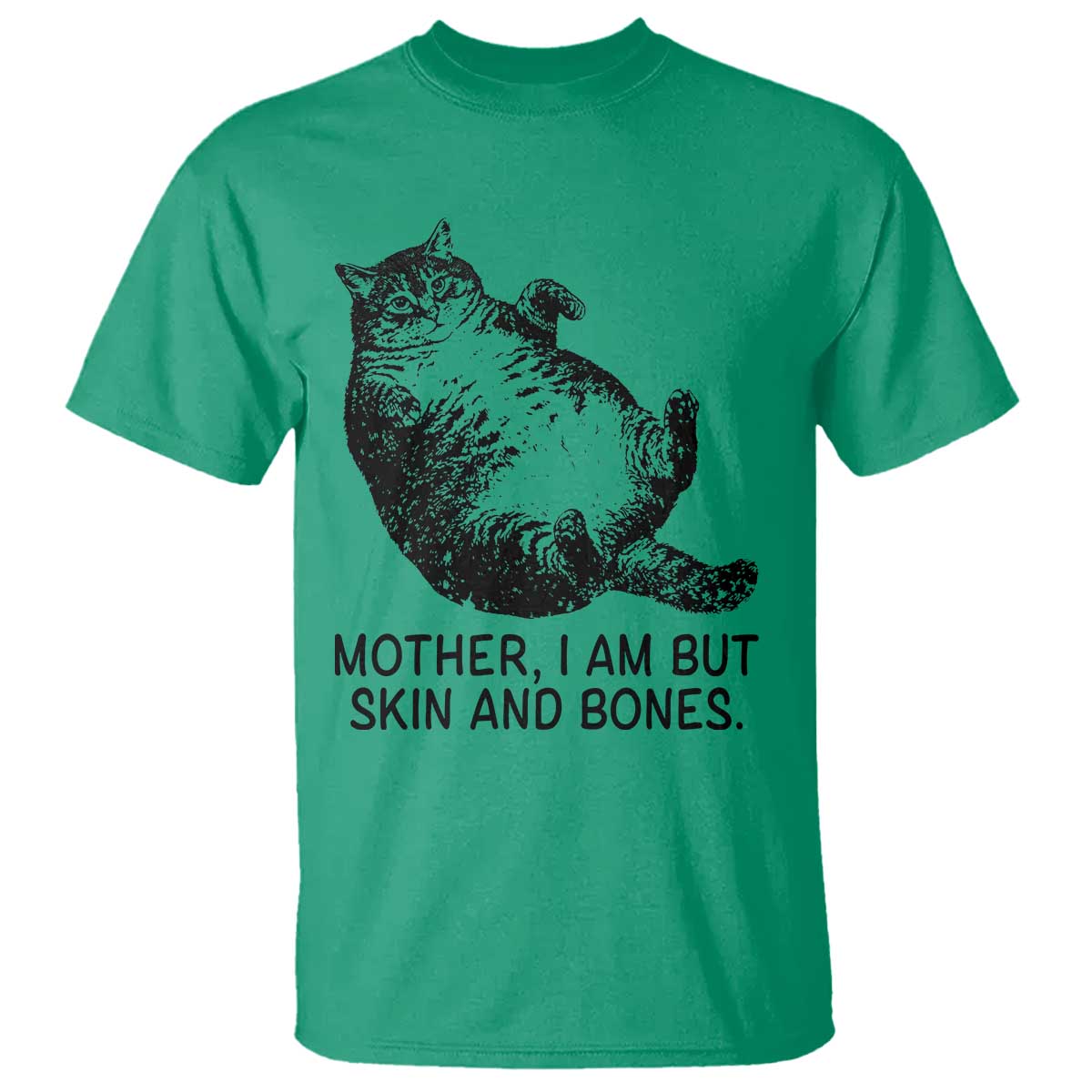 Funny Fat Cat Meme T Shirt Mother I Am But Skin and Bones Sarcastic Feline Humor TS02 Irish Green Print Your Wear