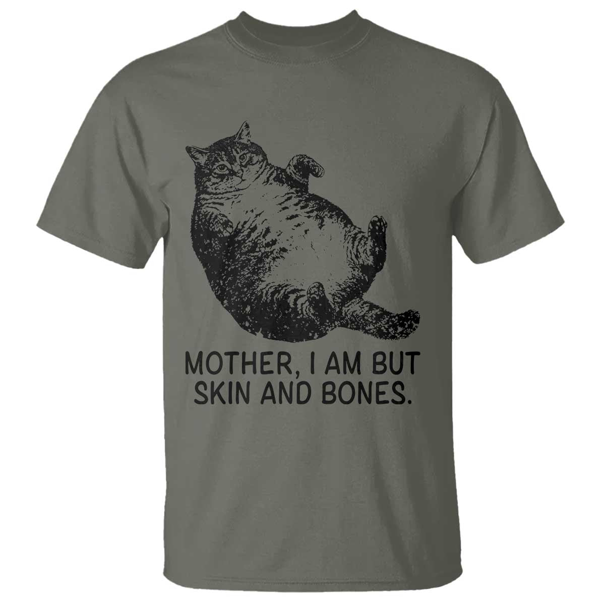 Funny Fat Cat Meme T Shirt Mother I Am But Skin and Bones Sarcastic Feline Humor TS02 Military Green Print Your Wear