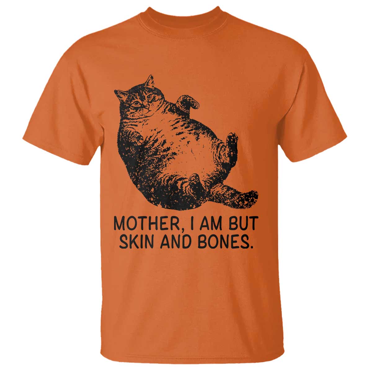 Funny Fat Cat Meme T Shirt Mother I Am But Skin and Bones Sarcastic Feline Humor TS02 Orange Print Your Wear