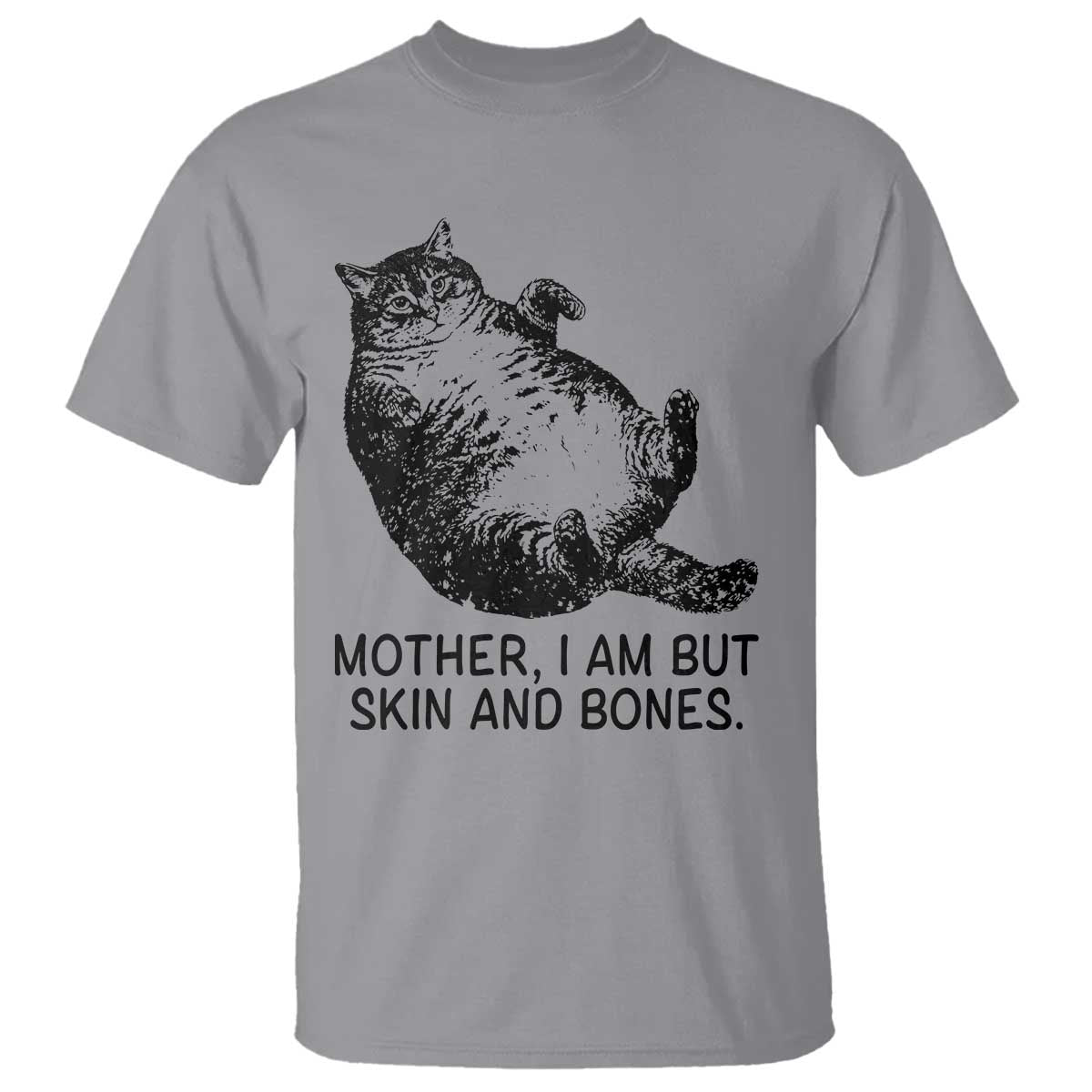 Funny Fat Cat Meme T Shirt Mother I Am But Skin and Bones Sarcastic Feline Humor TS02 Sport Gray Print Your Wear