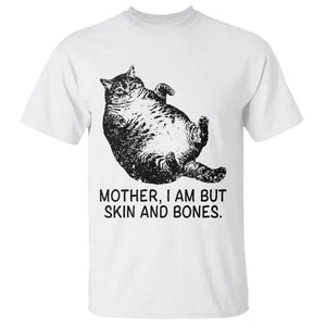 Funny Fat Cat Meme T Shirt Mother I Am But Skin and Bones Sarcastic Feline Humor TS02 White Print Your Wear