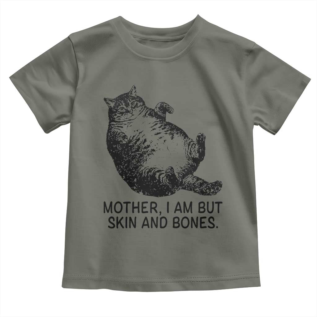 Funny Fat Cat Meme Toddler T Shirt Mother I Am But Skin and Bones Sarcastic Feline Humor TS02 Military Green Print Your Wear