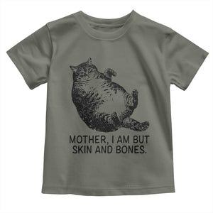 Funny Fat Cat Meme Toddler T Shirt Mother I Am But Skin and Bones Sarcastic Feline Humor TS02 Military Green Print Your Wear