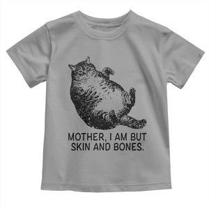 Funny Fat Cat Meme Toddler T Shirt Mother I Am But Skin and Bones Sarcastic Feline Humor TS02 Sport Gray Print Your Wear