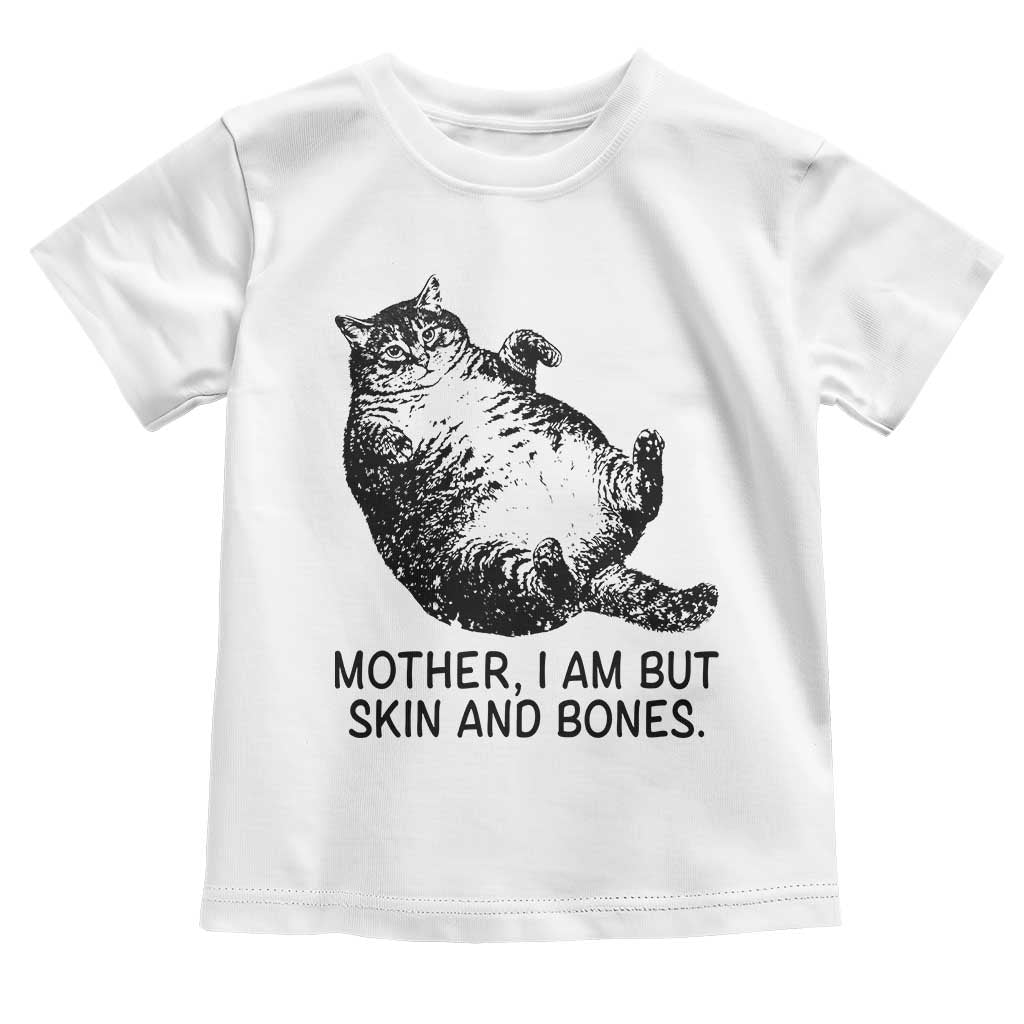 Funny Fat Cat Meme Toddler T Shirt Mother I Am But Skin and Bones Sarcastic Feline Humor TS02 White Print Your Wear