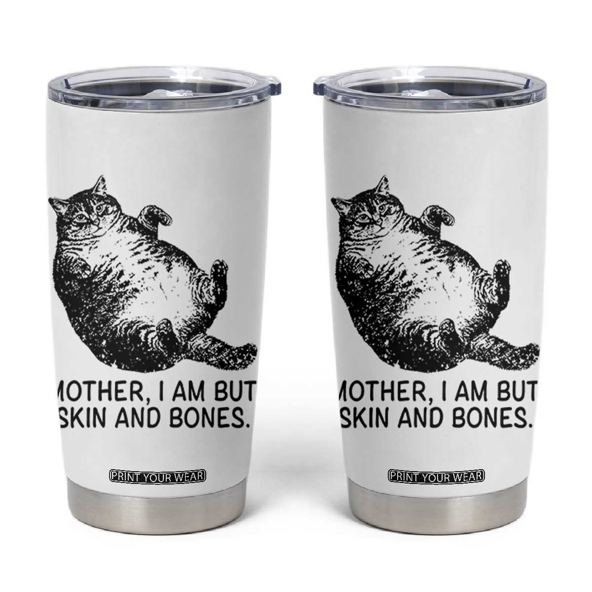 Funny Fat Cat Meme Tumbler Cup Mother I Am But Skin and Bones Sarcastic Feline Humor TS02 White Print Your Wear