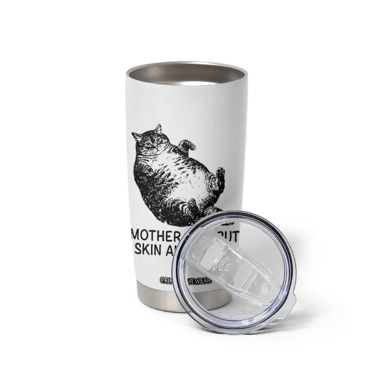 Funny Fat Cat Meme Tumbler Cup Mother I Am But Skin and Bones Sarcastic Feline Humor TS02 Print Your Wear