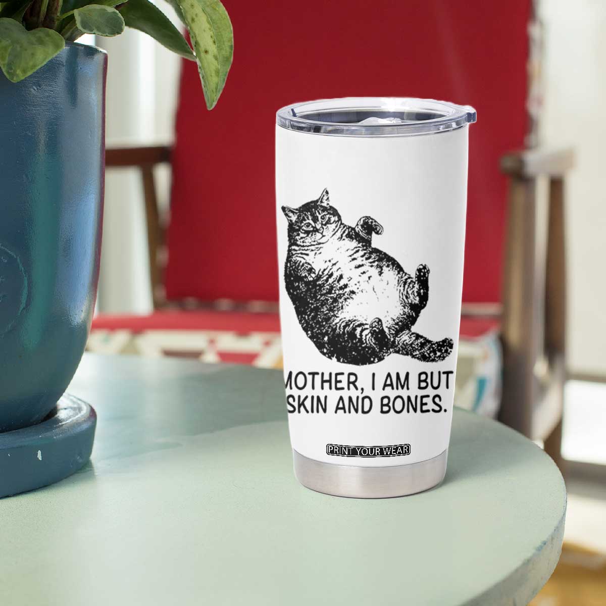Funny Fat Cat Meme Tumbler Cup Mother I Am But Skin and Bones Sarcastic Feline Humor TS02 Print Your Wear