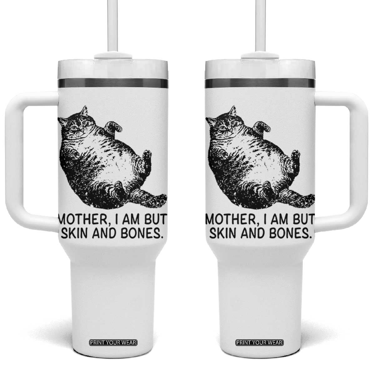Funny Fat Cat Meme Tumbler With Handle Mother I Am But Skin and Bones Sarcastic Feline Humor TS02 One Size: 40 oz White Print Your Wear
