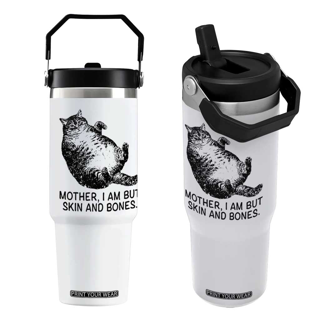 Funny Fat Cat Meme Flip Straw Tumbler Mother I Am But Skin and Bones Sarcastic Feline Humor TS02 One Size: 30 oz White Print Your Wear