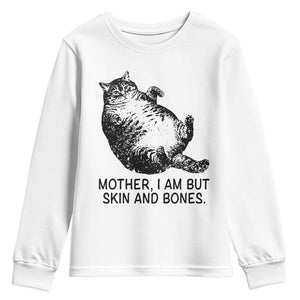 Funny Fat Cat Meme Youth Sweatshirt Mother I Am But Skin and Bones Sarcastic Feline Humor TS02 White Print Your Wear