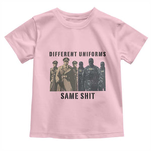 Different Uniforms Same Shit Sarcastic Toddler T Shirt Anti Authoritarian Fascism Protest TS02 Light Pink Print Your Wear
